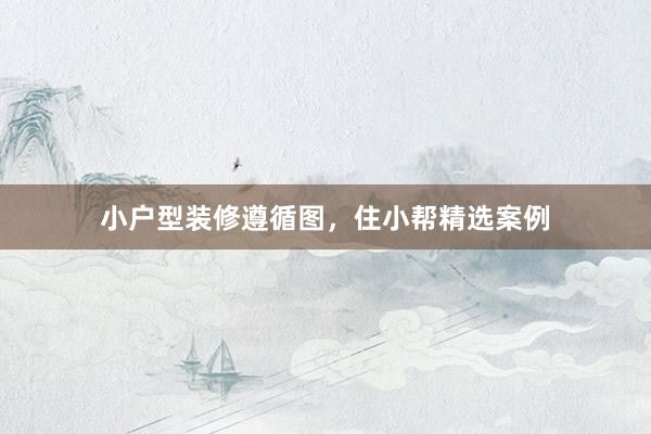 小户型装修遵循图，住小帮精选案例