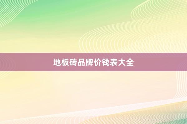地板砖品牌价钱表大全