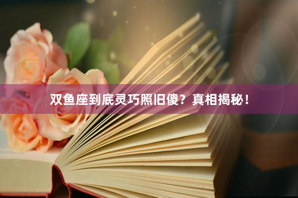 双鱼座到底灵巧照旧傻？真相揭秘！